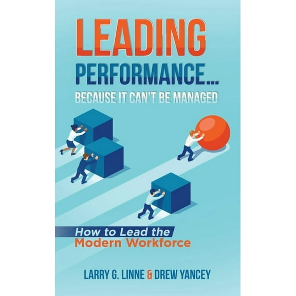 Leading Performance... Because It Can't Be Managed: How to Lead the Modern Workforce, (Hardcover)