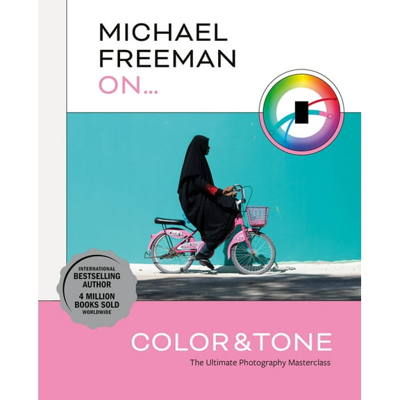 Michael Freeman on Color and Tone: The Ultimate Photography Masterclass, (Paperback)
