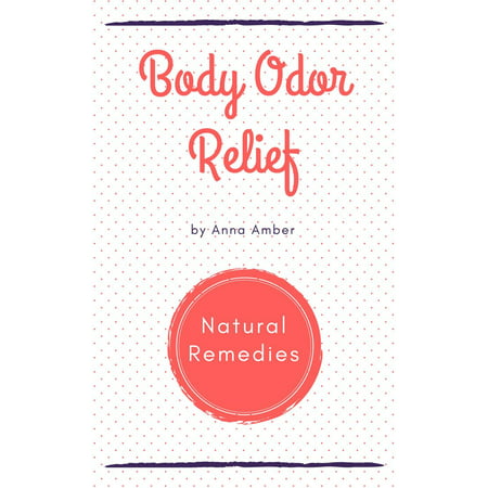 Body Odor Relief: Natural Remedies - eBook (Best Remedy For Body Odor)