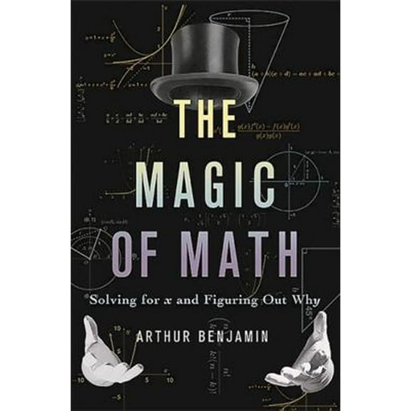 Pre-Owned The Magic of Math: Solving for X and Figuring Out Why (Hardcover) 0465054722 9780465054725