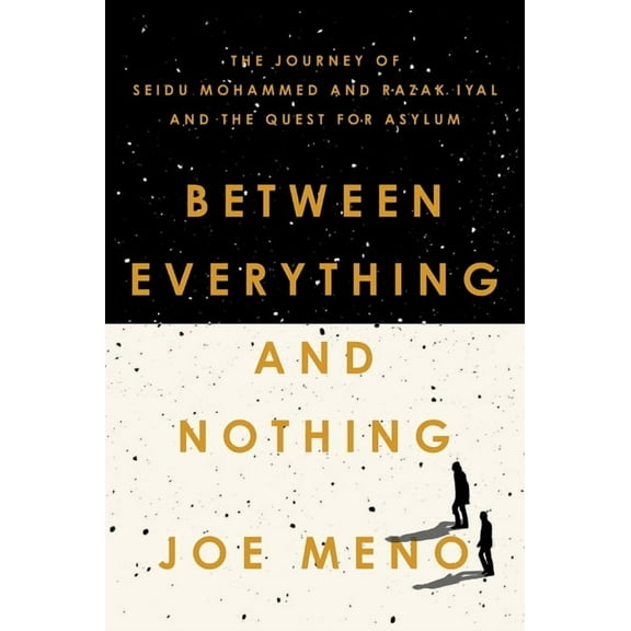 Between Everything and Nothing: The Journey of Seidu Mohammed and Razak Iyal and the Quest for Asylum, (Paperback)