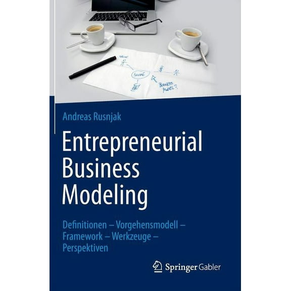 Entrepreneurial Business Modeling: Definitionen - Vorgehensmodell - Framework - Werkzeuge - Perspektiven, (Hardcover)
