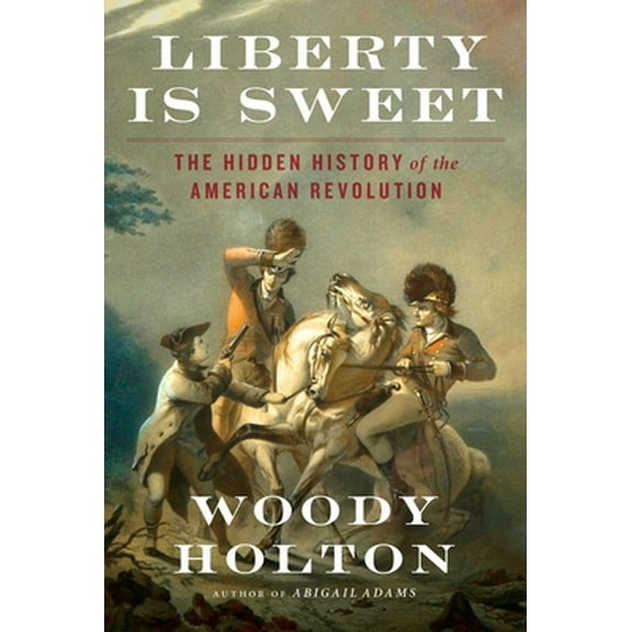 Pre-Owned Liberty Is Sweet: The Hidden History of the American Revolution (Hardcover) 1476750378 9781476750378