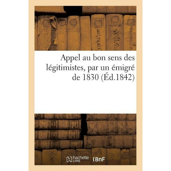 Sciences Sociales: Appel Au Bon Sens Des Légitimistes, Par Un Émigré de 1830 (Paperback)