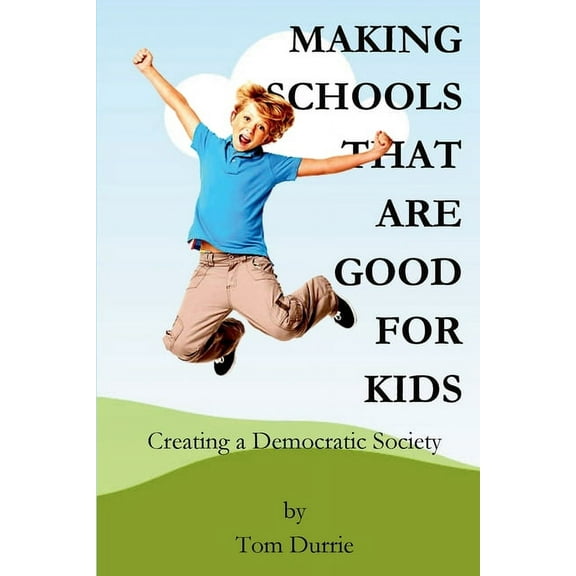 Making Schools That Are Good For Kids: Creating a Democratic Society, (Paperback)