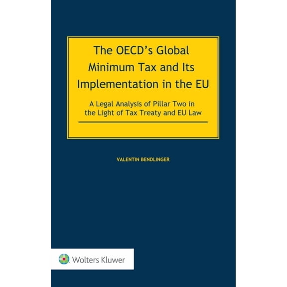 The OECD's Global Minimum Tax and its Implementation in the EU - A Legal Analysis of Pillar Two in the Light of Tax Trea, (Hardcover)
