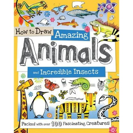 Amazing Insects How to Draw Amazing Animals and Incredible Insects : Packed with Over 100 Fascinating Animals ()