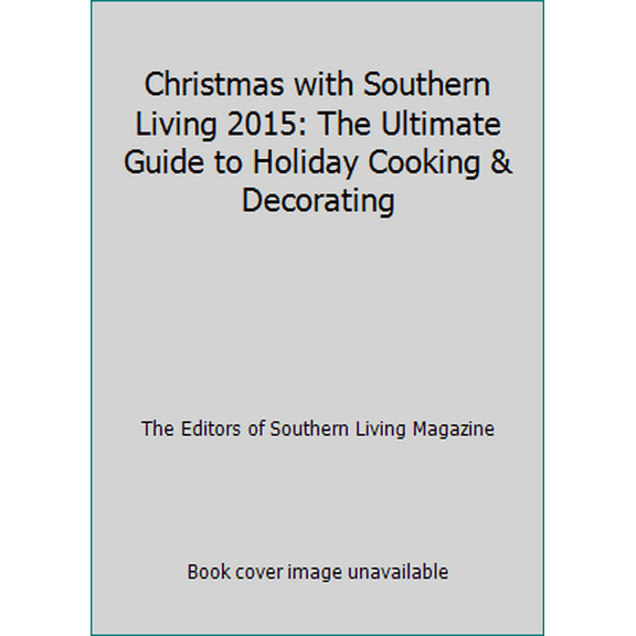 Pre-Owned Christmas with Southern Living 2015: The Ultimate Guide to Holiday Cooking & Decorating (Hardcover) 0848744675 9780848744670