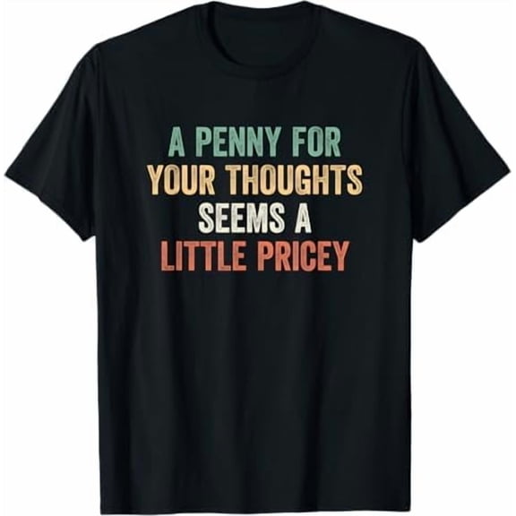 Greenink A Penny for Your Thoughts Seems A Little Pricey Funny Quote T-Shirt Unisex Sarcastic Graphic Shirt for Men Women