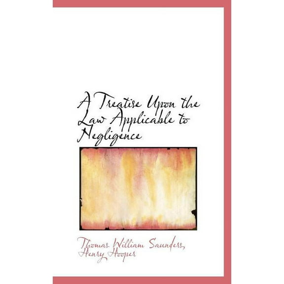 A Treatise Upon the Law Applicable to Negligence (Hardcover)