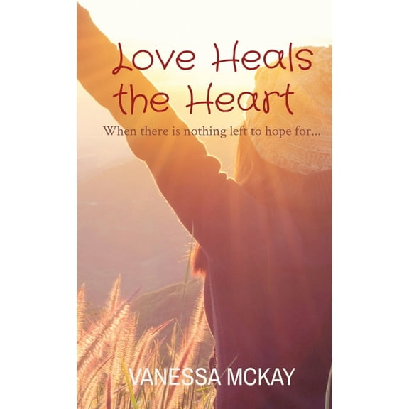 Love Heals the Heart: When there is nothing left to hope for..., (Paperback)