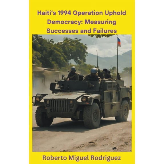 Haiti's 1994 Operation Uphold Democracy: Measuring Successes and Failures, (Paperback)