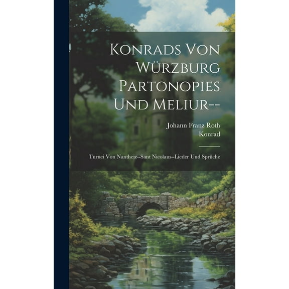 Konrads Von Würzburg Partonopies Und Meliur--: Turnei Von Nantheiz--Sant Nicolaus--Lieder Und Sprüche (Hardcover)