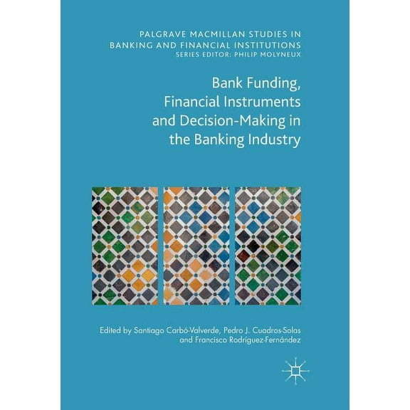 Palgrave MacMillan Studies in Banking an Bank Funding, Financial Instruments and Decision-Making in the Banking Industry, (Paperback)