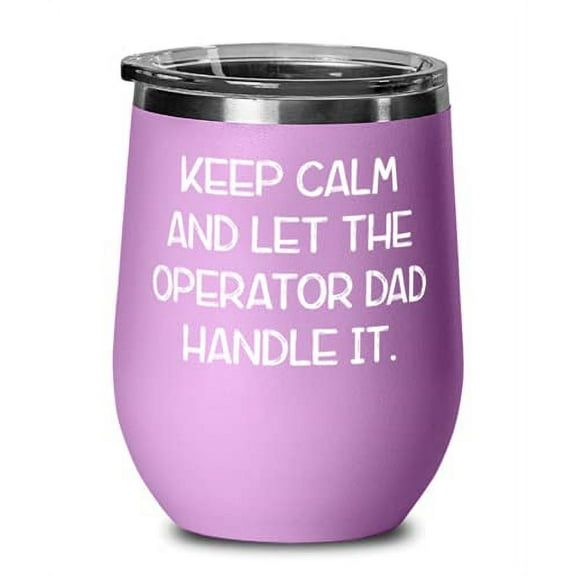 Sarcasm Dad, Keep Calm and Let the Operator Dad Handle It, Cool Father's Day Wine Glass For Father