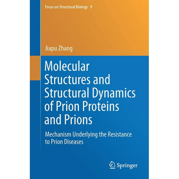Focus on Structural Biology Molecular Structures and Structural Dynamics of Prion Proteins and Prions: Mechanism Underlying the Resistance to Prion , Book 9, (Hardcover)