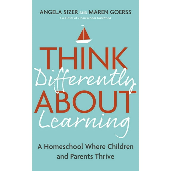 Think Differently About Learning : A Homeschool Where Children and Parents Thrive (Paperback)