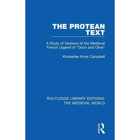 Routledge Library Editions: The Medieval The Protean Text: A Study of Versions of the Medieval French Legend of "Doon and Olive", (Paperback)