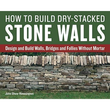 Build Bridges - How to Build Dry-Stacked Stone Walls : Design and Build Walls, Bridges and Follies Without Mortar