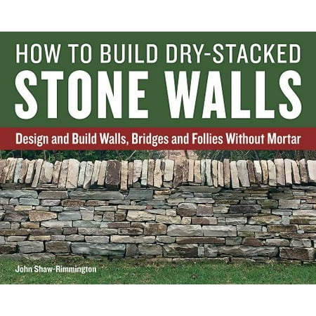 How to Build Dry-Stacked Stone Walls : Design and Build Walls, Bridges and Follies Without (Best Toothpick Bridge Design)