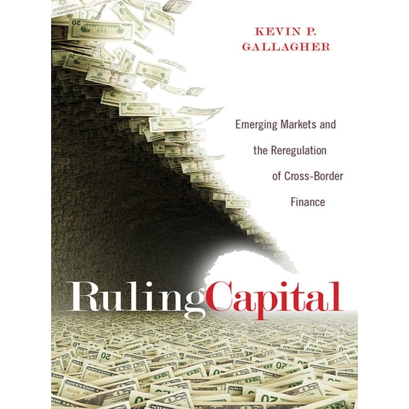 Cornell Studies in Money Ruling Capital: Emerging Markets and the Reregulation of Cross-Border Finance, (Hardcover)