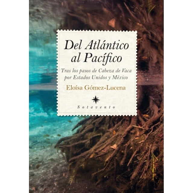 DEL ATLANTICO AL PACIFICO SOTAVENTO Tras los PASOS de Cabeza de Vaca por Estados Unidos y Mexico