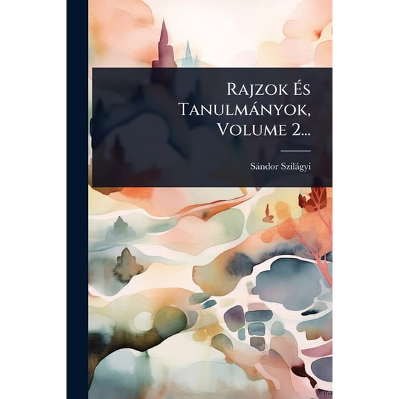 Rajzok Ãs TanulmÃ nyok, Volume 2..., (Paperback)