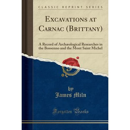 - Excavations at Carnac (Brittany) : A Record of Archaeological Researches in the Bossenno and the Mont Saint Michel (Classic Reprint)