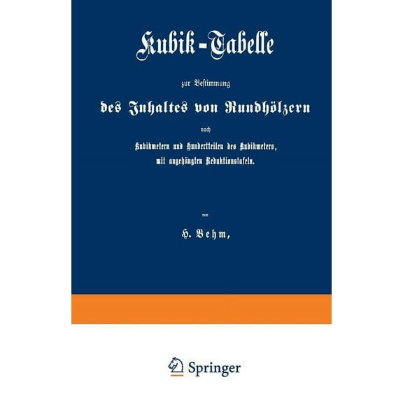 Kubik-Tabelle Zur Bestimmung Des Inhaltes Von RundhÃ¶lzern Nach Kubikmetern Und Hundertteilen Des Kubikmeters, Mit AugehÃ¤, (Paperback)