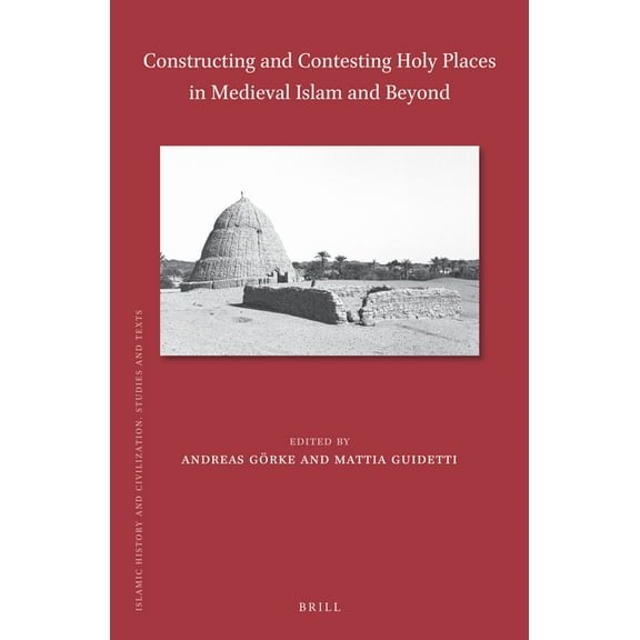 Islamic History and Civilization Constructing and Contesting Holy Places in Medieval Islam and Beyond, Book 200, (Hardcover)