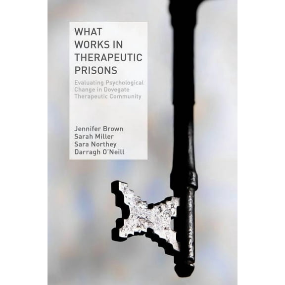 What Works in Therapeutic Prisons: Evaluating Psychological Change in Dovegate Therapeutic Community, (Paperback)