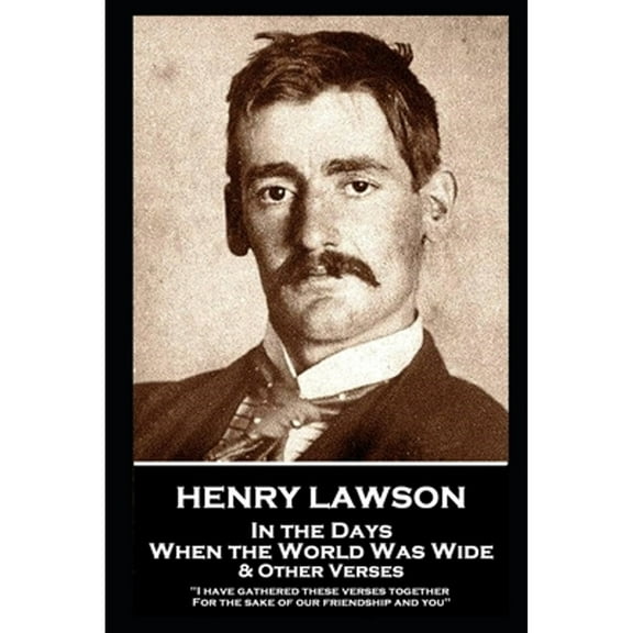 Henry Lawson - In the Days When the World Was Wide & Other Verses: "I have gathered these verses (Paperback) by Henry Lawson