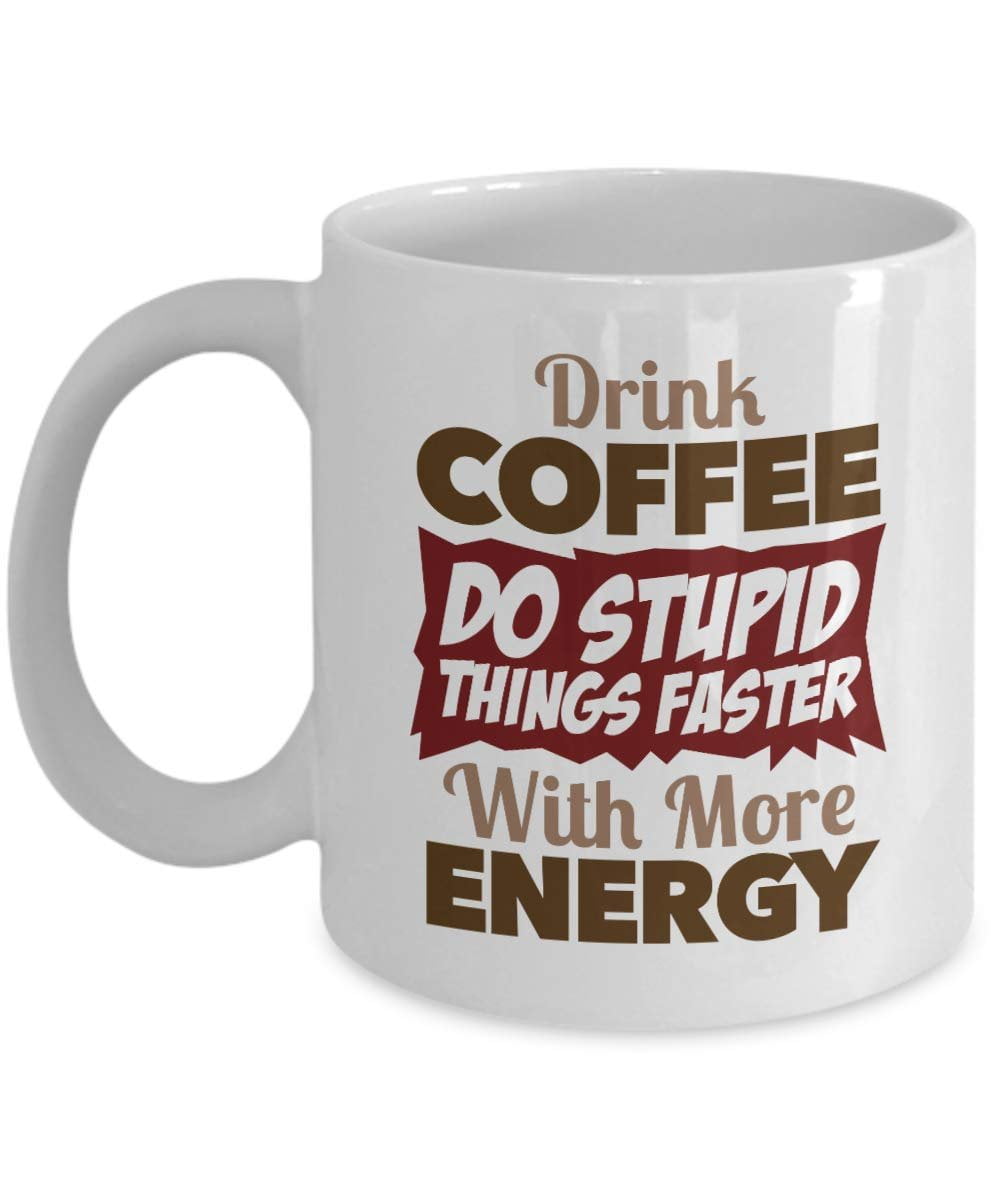 Drink Coffee Do Stupid Things Faster With More Energy Sarcastic Joke