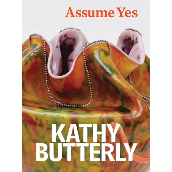 Kathy Butterly: Assume Yes, (Hardcover)