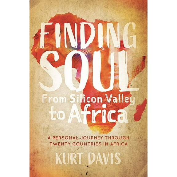 Finding Soul from Silicon Valley to Africa: A Travel Memoir and Personal Journey Through Twenty Countries in Africa, (Paperback)