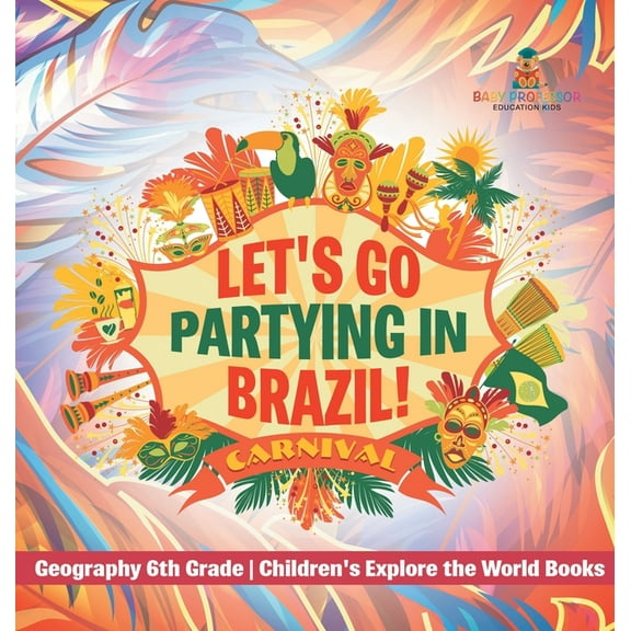 Let's Go Partying in Brazil! Geography 6th Grade Children's Explore the World Books, (Hardcover)