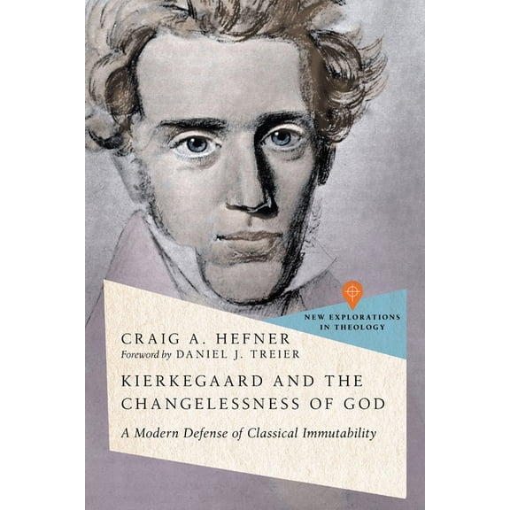 New Explorations in Theology Kierkegaard and the Changelessness of God: A Modern Defense of Classical Immutability, (Paperback)