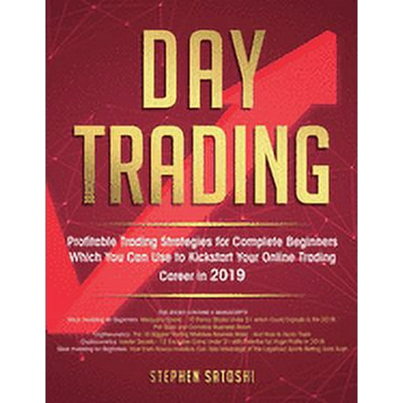 Day Trading  : Profitable Trading Strategies for Complete Beginners Which You Can Use to Kickstart Your Online Trading Career in 2019