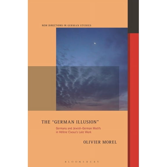 New Directions in German Studies The German Illusion: Germany and Jewish-German Motifs in HÃ©lÃ¨ne Cixous's Late Work, (Hardcover)