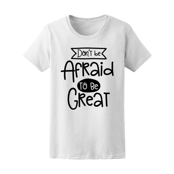 Don't Be Afraid Be Great T-Shirt Women -Image by Shutterstock, Female Large