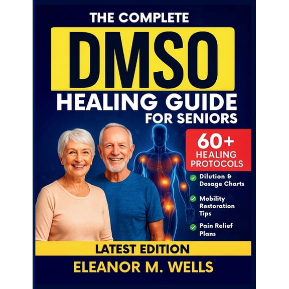 The Complete DMSO Healing Guide for Seniors: Safe and Simple Dimethyl Sulfoxide Protocols for Relieving Pain, Reducing S, (Paperback)
