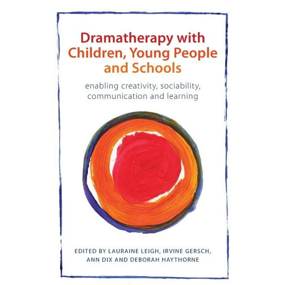 Dramatherapy with Children, Young People and Schools: Enabling Creativity, Sociability, Communication and Learning, (Paperback)