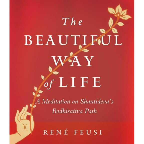 The Beautiful Way of Life : A Meditation on Shantideva's Bodhisattva Path (Paperback)