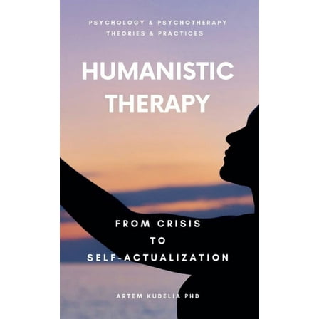 Theories and Practices of Psychology and Humanistic Therapy: From Crisis to Self-Actualization, (Paperback)