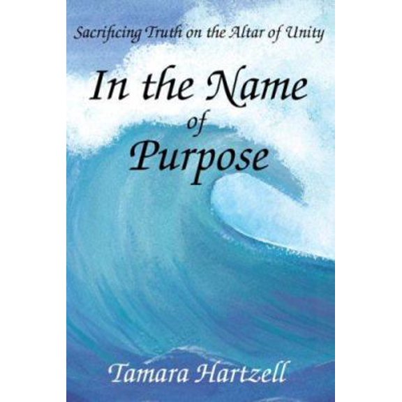 Pre-Owned In the Name of Purpose: Sacrificing Truth on the Altar of Unity (Paperback) 1425736262 9781425736262