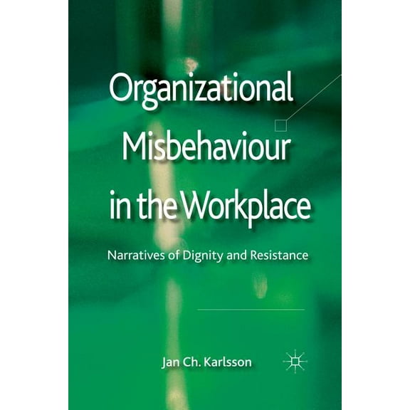 Organizational Misbehaviour in the Workplace: Narratives of Dignity and Resistance, (Paperback)