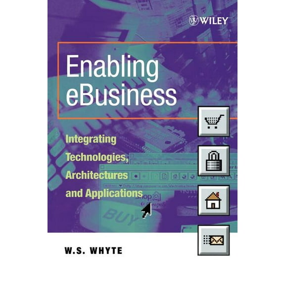 Enabling Ebusiness: Integrating Technologies, Architectures and Applications, (Paperback)