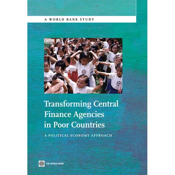 World Bank Studies Transforming Central Finance Agencies in Poor Countries: A Political Economy Approach, (Paperback)