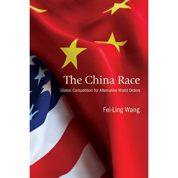 The China Race: Global Competition for Alternative World Orders, (Paperback)