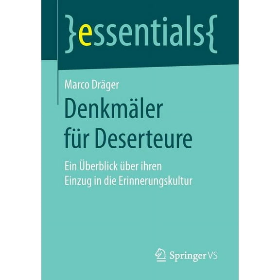 Essentials Denkmäler Für Deserteure: Ein Ãberblick Ãber Ihren Einzug in Die Erinnerungskultur, (Paperback)
